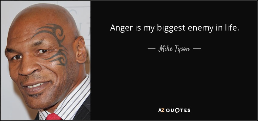 Anger is my biggest enemy in life. - Mike Tyson