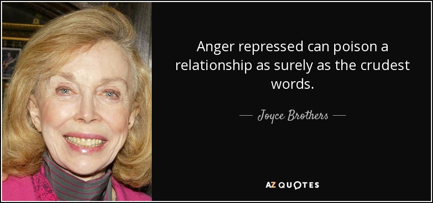 Anger repressed can poison a relationship as surely as the crudest words. - Joyce Brothers