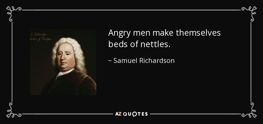 Angry men make themselves beds of nettles. - Samuel Richardson