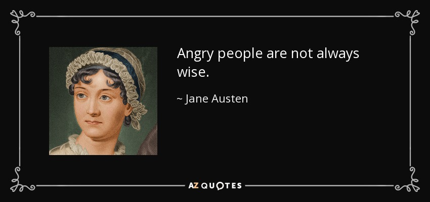 Angry people are not always wise. - Jane Austen