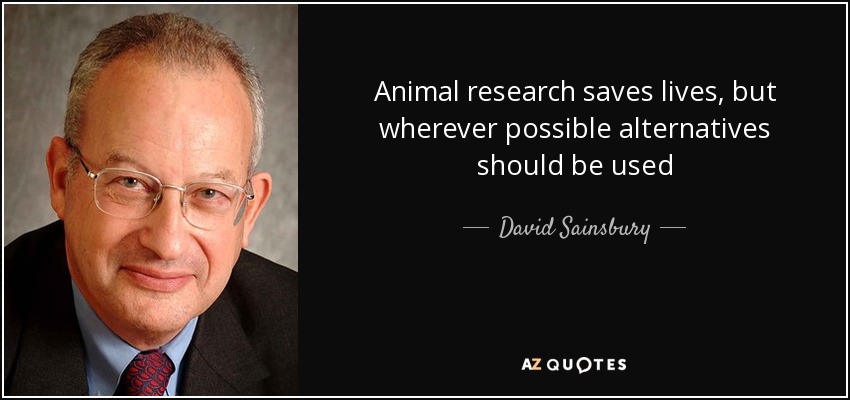 Animal research saves lives, but wherever possible alternatives should be used - David Sainsbury, Baron Sainsbury of Turville