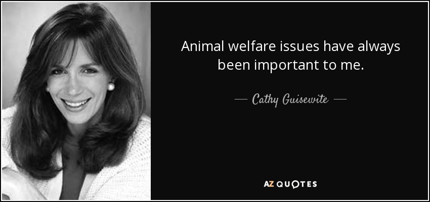 Animal welfare issues have always been important to me. - Cathy Guisewite