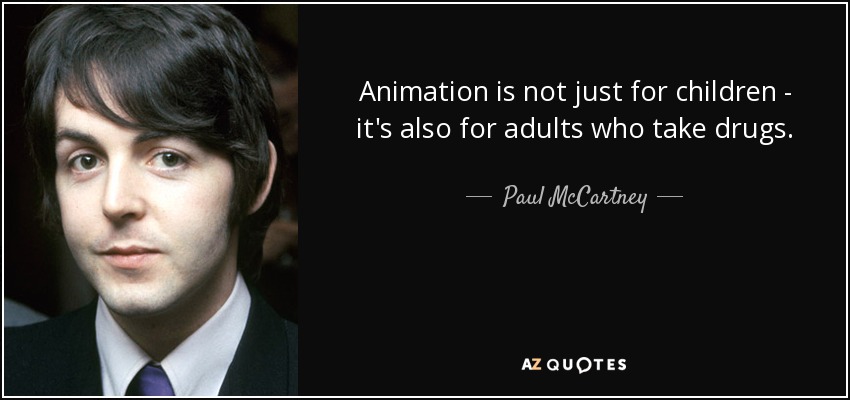 Animation is not just for children - it's also for adults who take drugs. - Paul McCartney