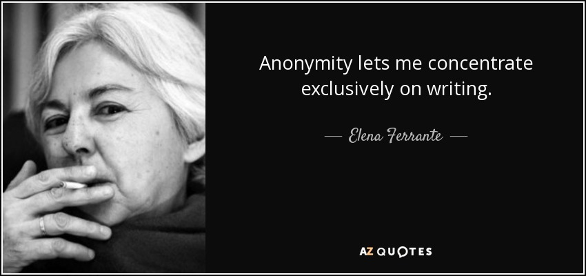 Anonymity lets me concentrate exclusively on writing. - Elena Ferrante