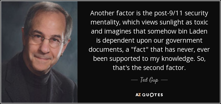 Another factor is the post-9/11 security mentality, which views sunlight as toxic and imagines that somehow bin Laden is dependent upon our government documents, a 