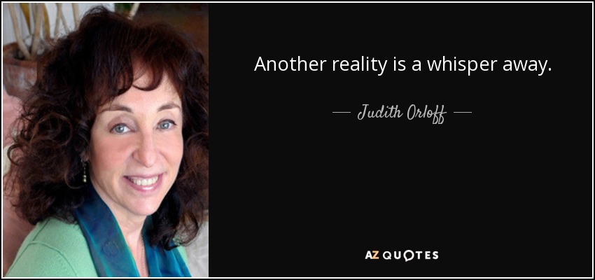Another reality is a whisper away. - Judith Orloff