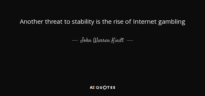 Another threat to stability is the rise of Internet gambling - John Warren Kindt