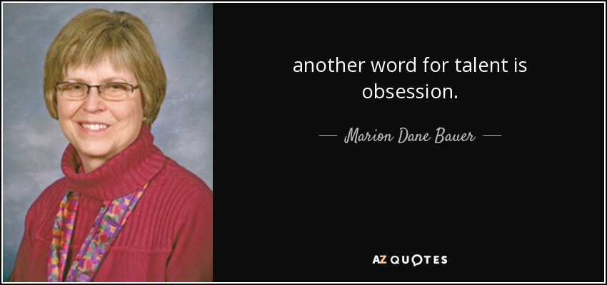 another word for talent is obsession. - Marion Dane Bauer