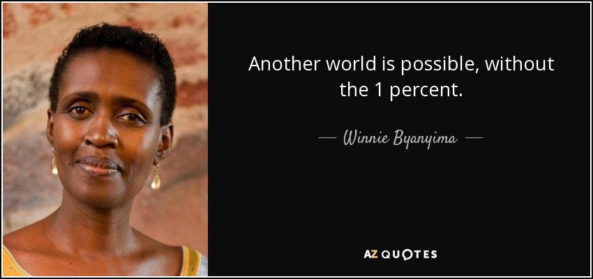 Another world is possible, without the 1 percent. - Winnie Byanyima