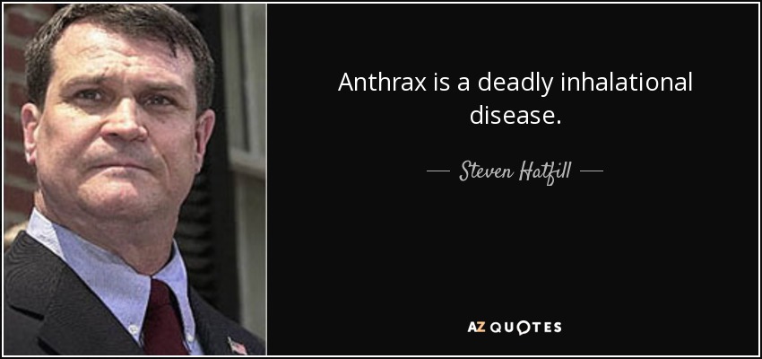 Anthrax is a deadly inhalational disease. - Steven Hatfill