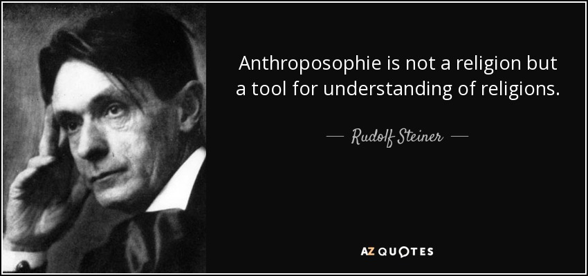 Anthroposophie is not a religion but a tool for understanding of religions. - Rudolf Steiner