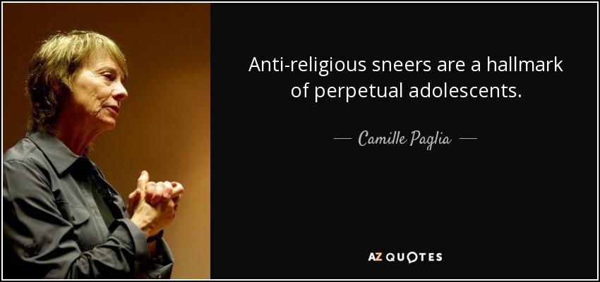 Anti-religious sneers are a hallmark of perpetual adolescents. - Camille Paglia