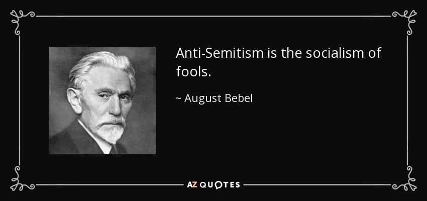Anti-Semitism is the socialism of fools. - August Bebel