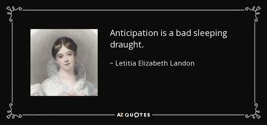Anticipation is a bad sleeping draught. - Letitia Elizabeth Landon