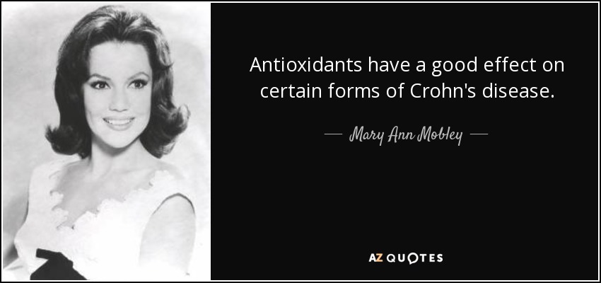 Antioxidants have a good effect on certain forms of Crohn's disease. - Mary Ann Mobley