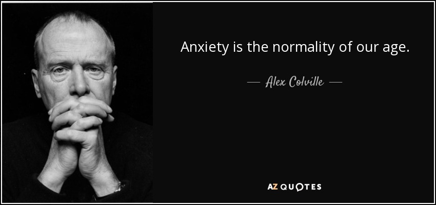 Anxiety is the normality of our age. - Alex Colville