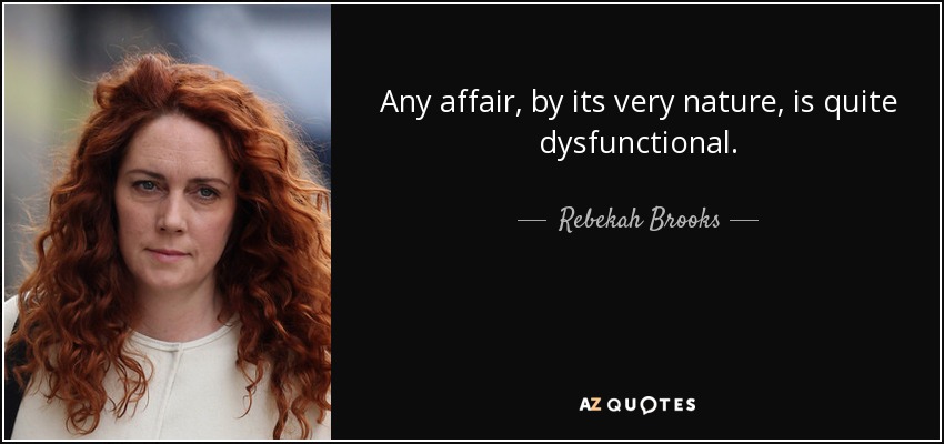 Any affair, by its very nature, is quite dysfunctional. - Rebekah Brooks