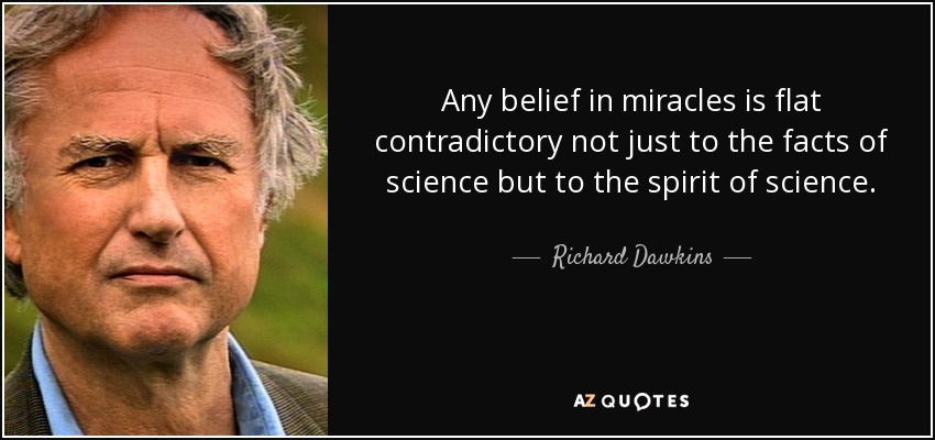 Any belief in miracles is flat contradictory not just to the facts of science but to the spirit of science. - Richard Dawkins