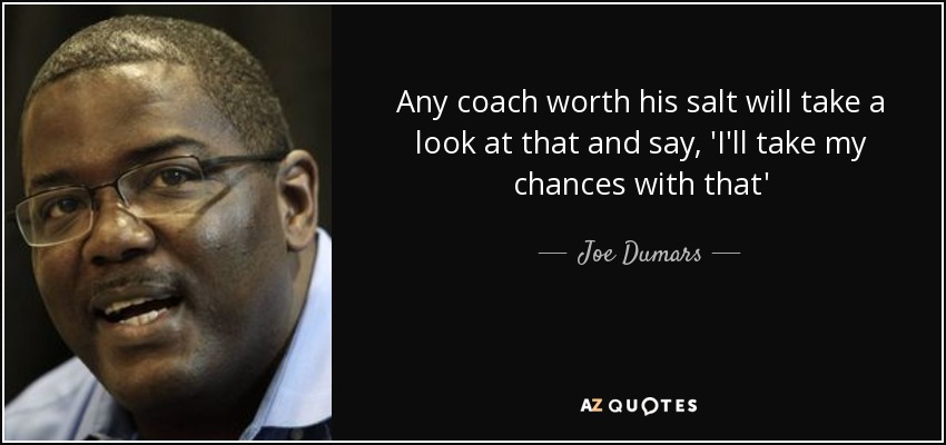 Any coach worth his salt will take a look at that and say, 'I'll take my chances with that' - Joe Dumars