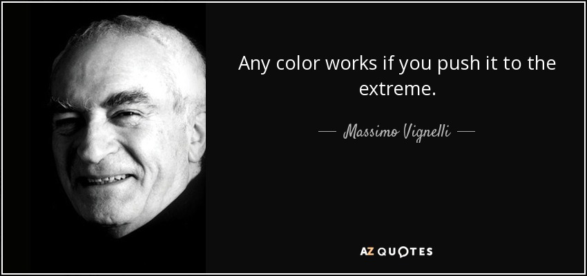 Any color works if you push it to the extreme. - Massimo Vignelli