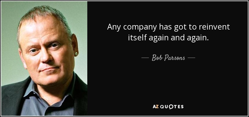 Any company has got to reinvent itself again and again. - Bob Parsons