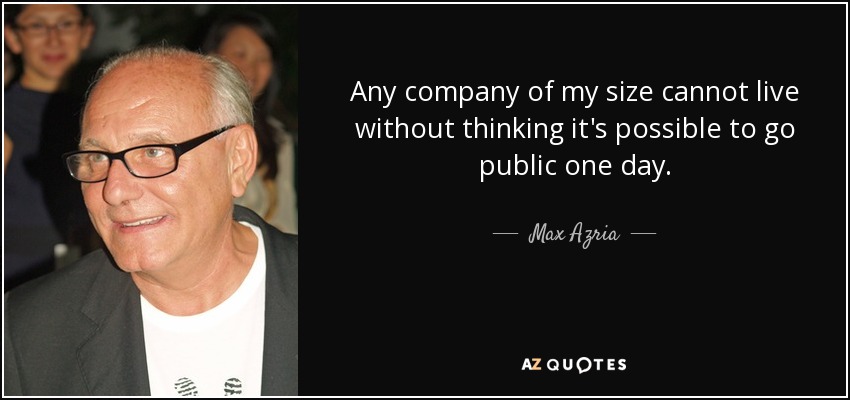 Any company of my size cannot live without thinking it's possible to go public one day. - Max Azria