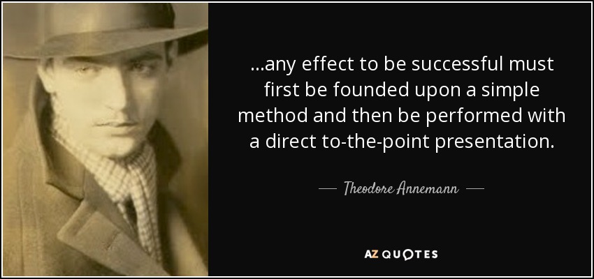 ...any effect to be successful must first be founded upon a simple method and then be performed with a direct to-the-point presentation. - Theodore Annemann