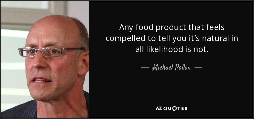 Any food product that feels compelled to tell you it’s natural in all likelihood is not. - Michael Pollan