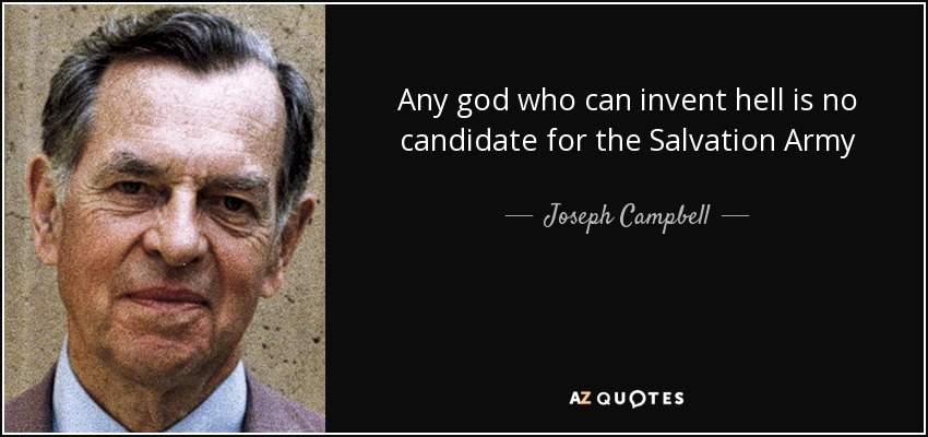Any god who can invent hell is no candidate for the Salvation Army - Joseph Campbell