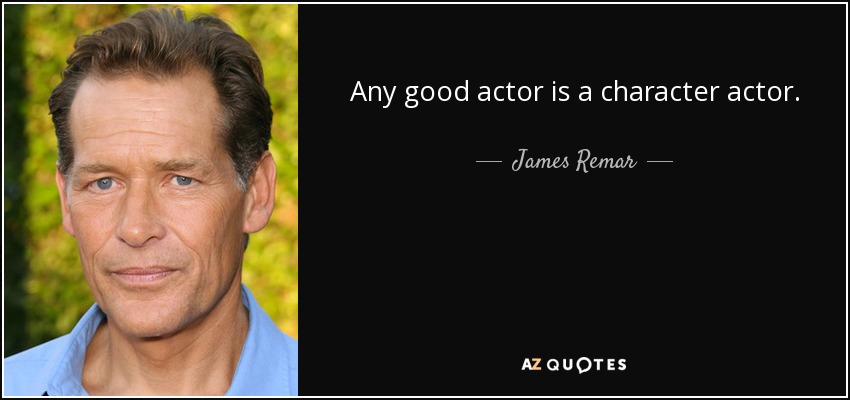 Any good actor is a character actor. - James Remar