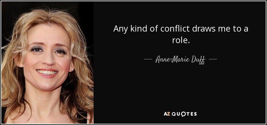 Any kind of conflict draws me to a role. - Anne-Marie Duff