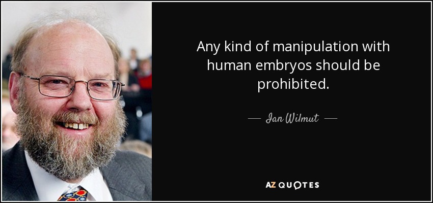 Any kind of manipulation with human embryos should be prohibited. - Ian Wilmut