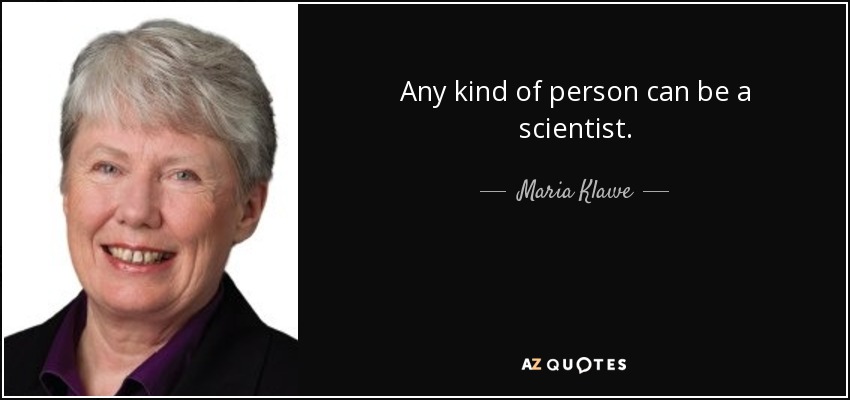 Any kind of person can be a scientist. - Maria Klawe