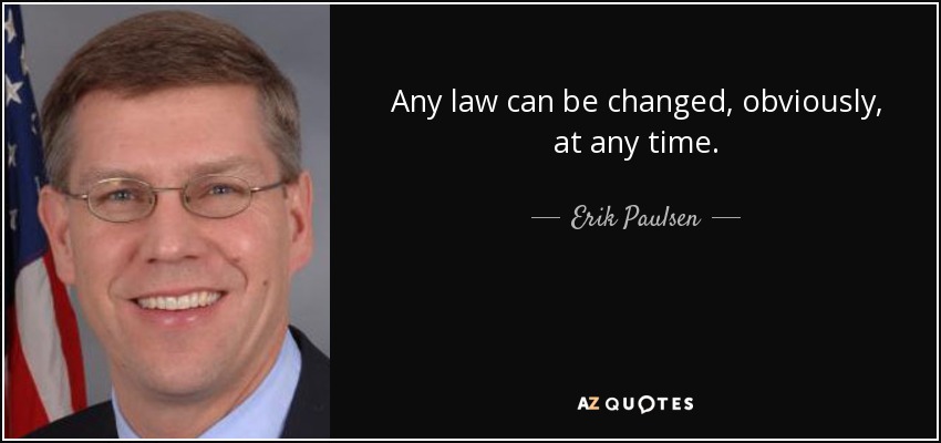 Any law can be changed, obviously, at any time. - Erik Paulsen