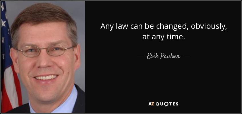 Any law can be changed, obviously, at any time. - Erik Paulsen