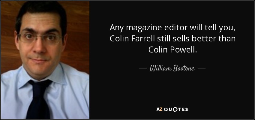 Any magazine editor will tell you, Colin Farrell still sells better than Colin Powell. - William Bastone