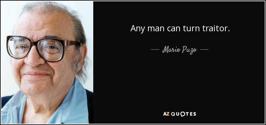 Any man can turn traitor. - Mario Puzo