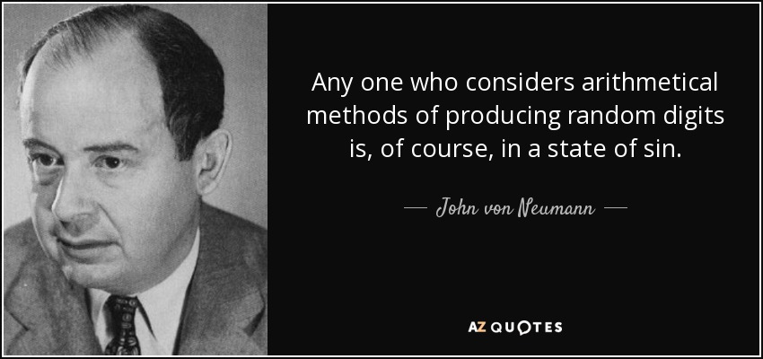 Any one who considers arithmetical methods of producing random digits is, of course, in a state of sin. - John von Neumann