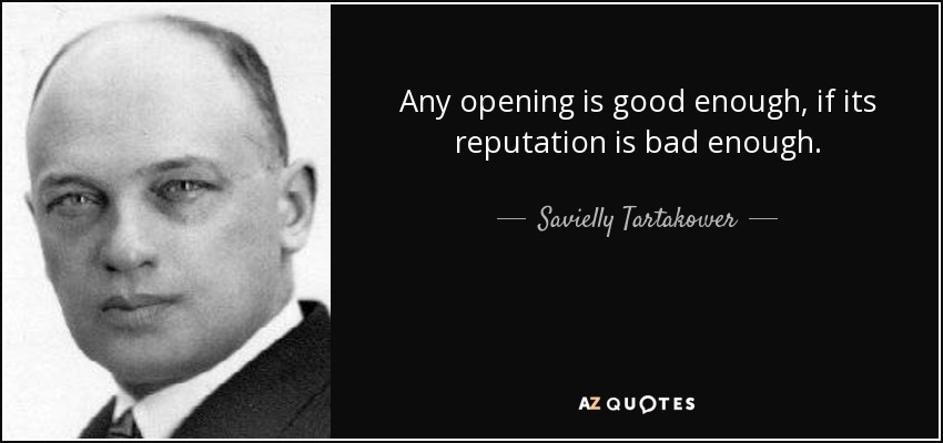 Any opening is good enough, if its reputation is bad enough. - Savielly Tartakower