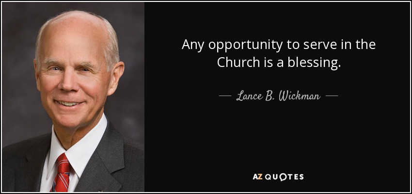 Any opportunity to serve in the Church is a blessing. - Lance B. Wickman