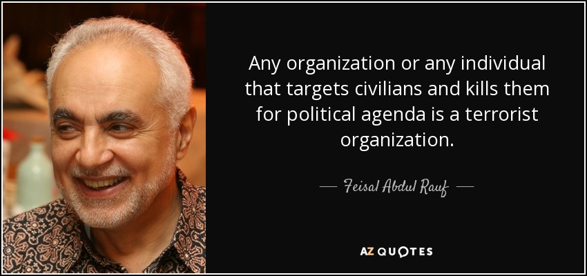 Any organization or any individual that targets civilians and kills them for political agenda is a terrorist organization. - Feisal Abdul Rauf