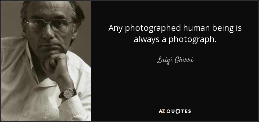 Any photographed human being is always a photograph. - Luigi Ghirri