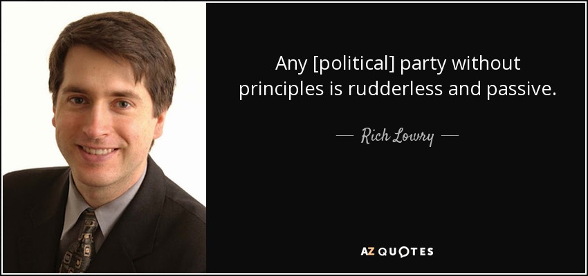 Any [political] party without principles is rudderless and passive. - Rich Lowry