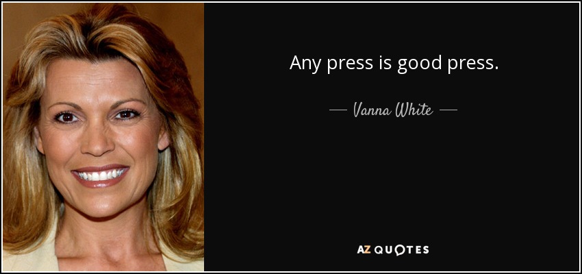 Any press is good press. - Vanna White
