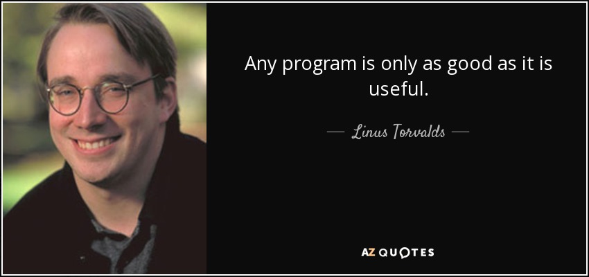 Any program is only as good as it is useful. - Linus Torvalds