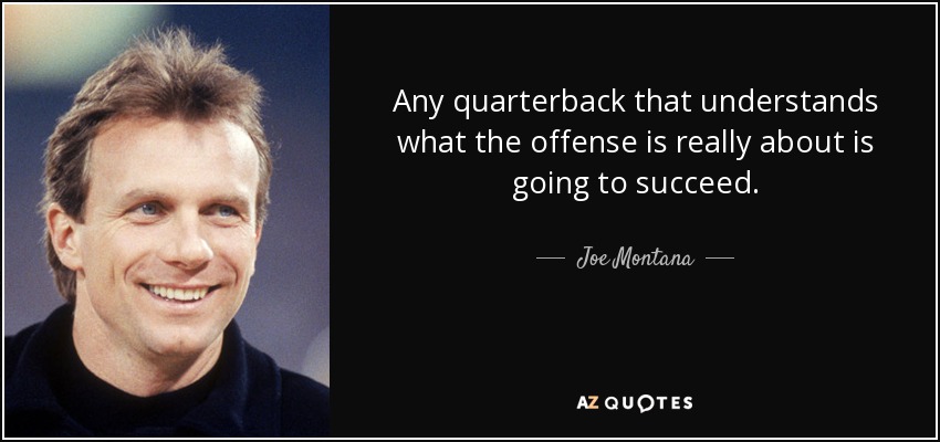 Any quarterback that understands what the offense is really about is going to succeed. - Joe Montana