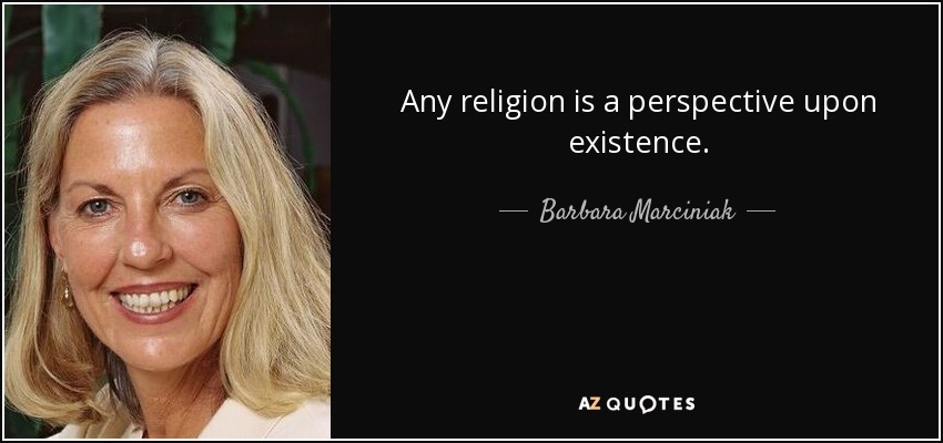 Any religion is a perspective upon existence. - Barbara Marciniak