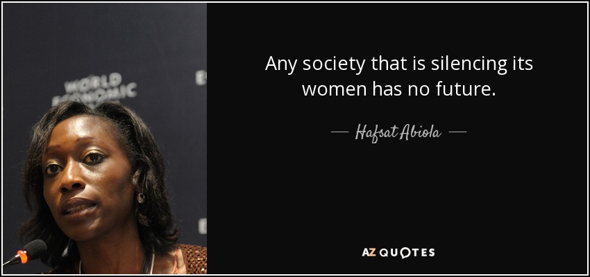 Any society that is silencing its women has no future. - Hafsat Abiola