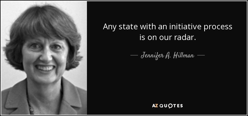 Any state with an initiative process is on our radar. - Jennifer A. Hillman