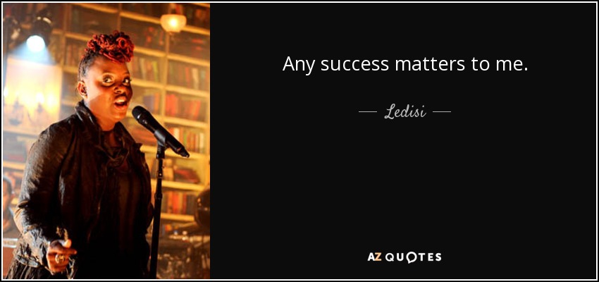 Any success matters to me. - Ledisi